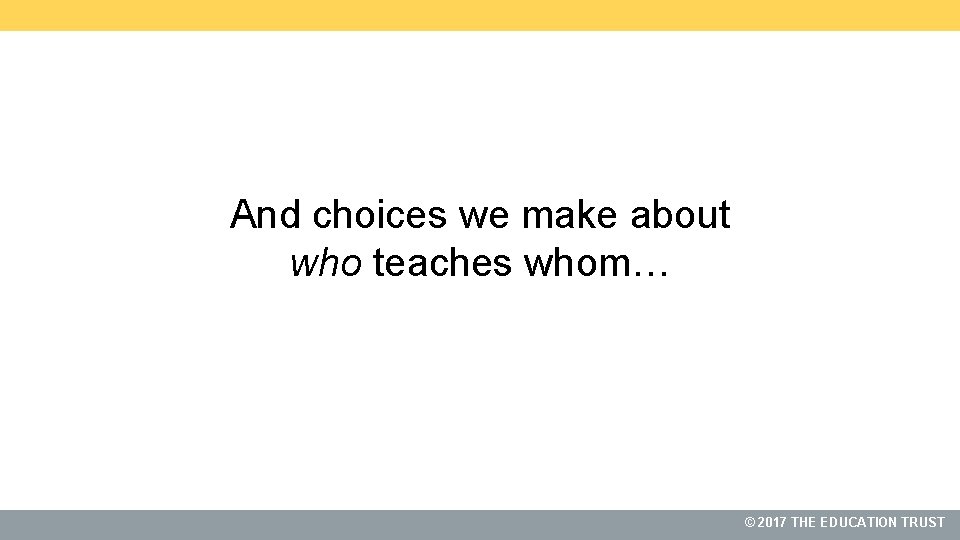 And choices we make about who teaches whom… 2017 THE THEEDUCATIONTRUST ©© 2017 