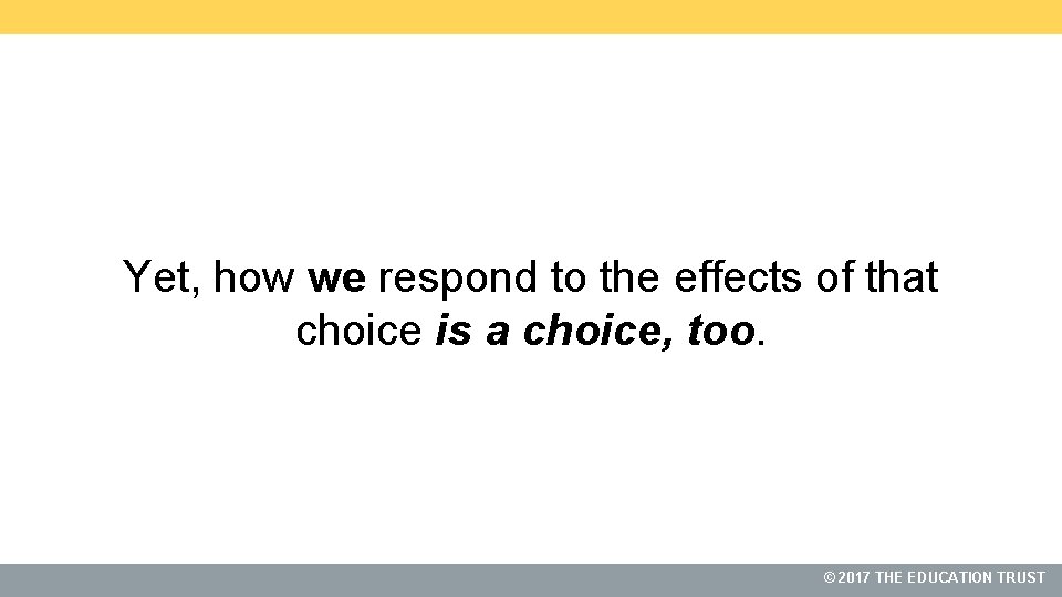 Yet, how we respond to the effects of that choice is a choice, too.