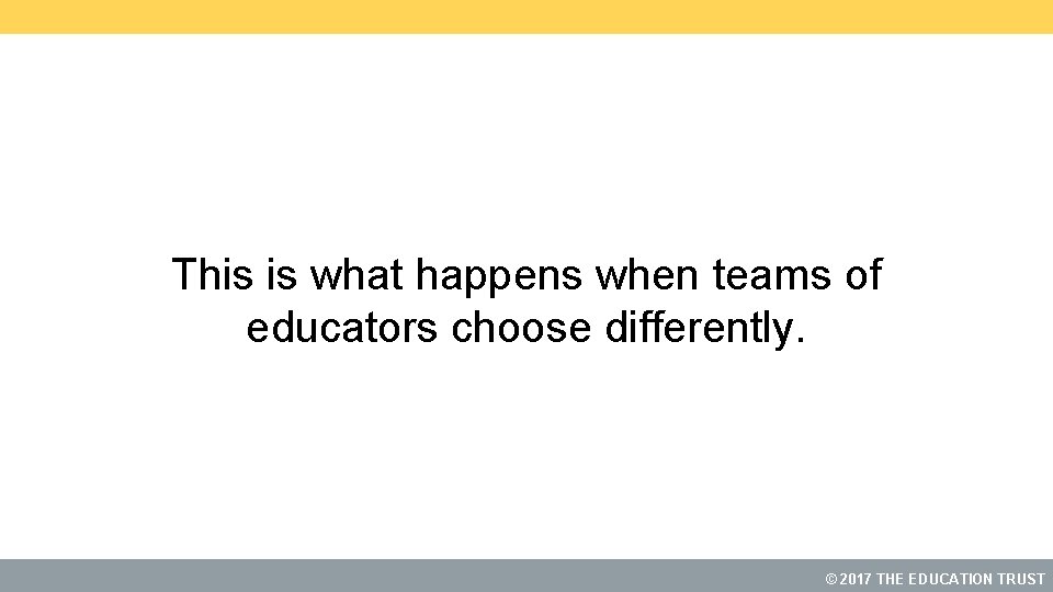 This is what happens when teams of educators choose differently. ©© 2017 THE EDUCATION