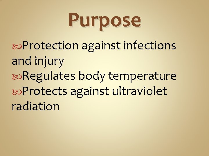 Purpose Protection against infections and injury Regulates body temperature Protects against ultraviolet radiation Purpose Protection against infections and injury Regulates body temperature Protects against ultraviolet radiation