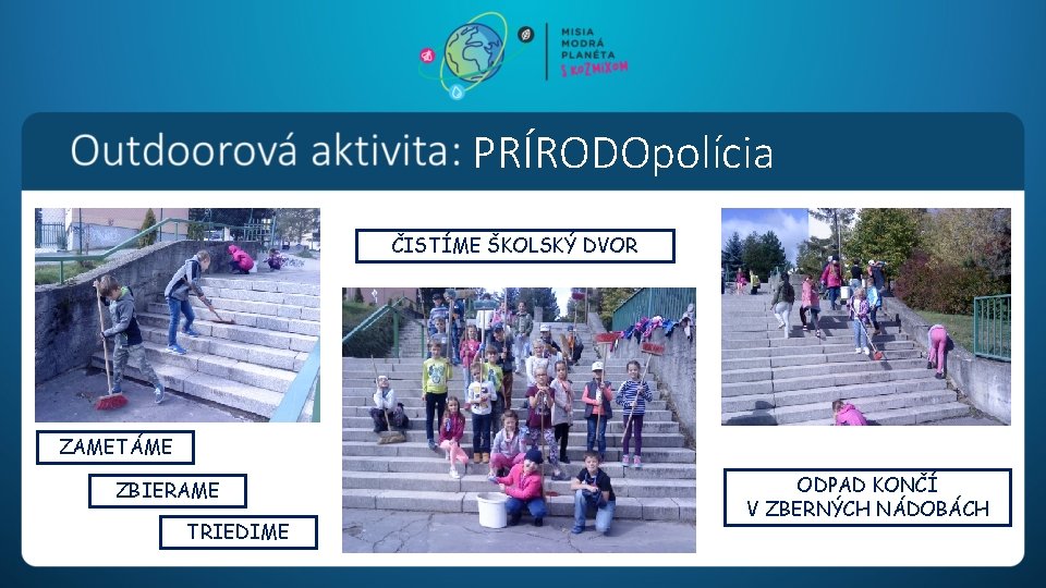 PRÍRODOpolícia ČISTÍME ŠKOLSKÝ DVOR ZAMETÁME ZBIERAME TRIEDIME ODPAD KONČÍ V ZBERNÝCH NÁDOBÁCH 