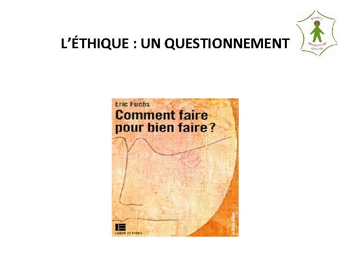 L’ÉTHIQUE : UN QUESTIONNEMENT 