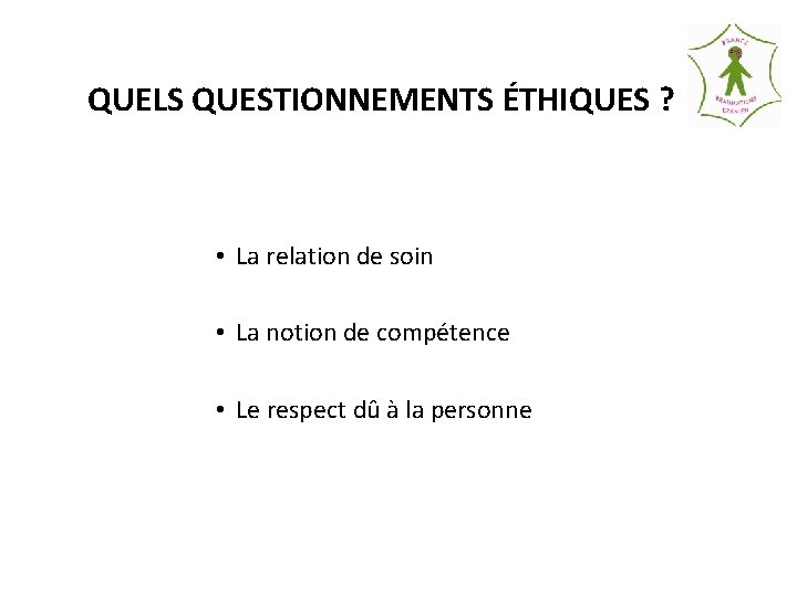 QUELS QUESTIONNEMENTS ÉTHIQUES ? • La relation de soin • La notion de compétence