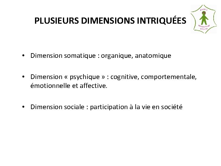 PLUSIEURS DIMENSIONS INTRIQUÉES • Dimension somatique : organique, anatomique • Dimension « psychique »