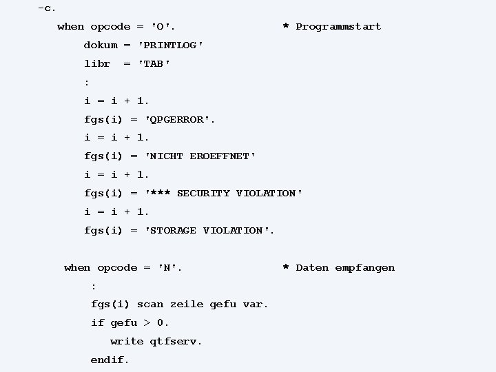 -c. when opcode = 'O'. * Programmstart dokum = 'PRINTLOG' libr = 'TAB' :