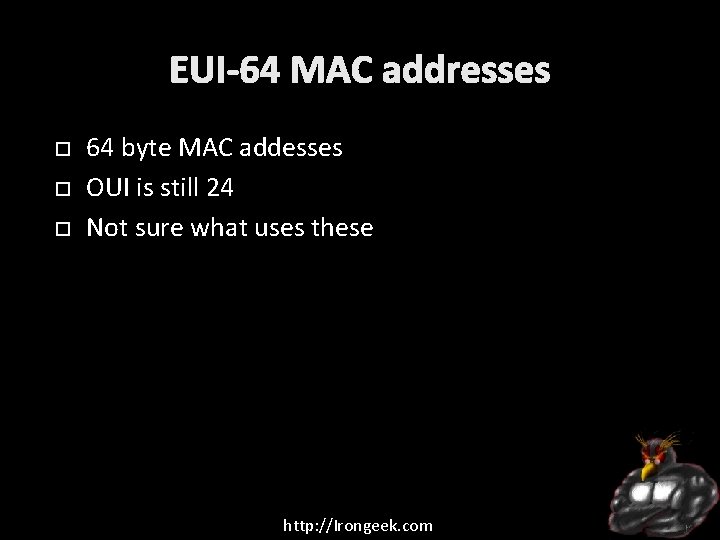 EUI-64 MAC addresses 64 byte MAC addesses OUI is still 24 Not sure what