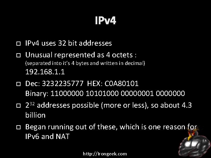 IPv 4 uses 32 bit addresses Unusual represented as 4 octets : (separated into