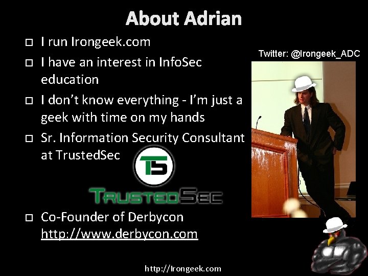 About Adrian I run Irongeek. com I have an interest in Info. Sec education