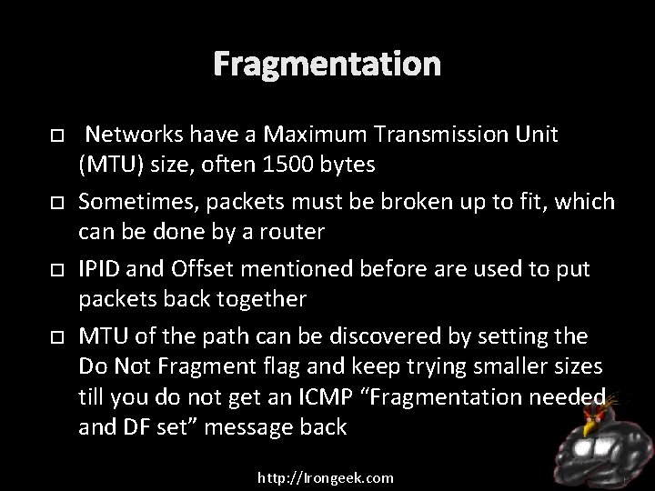 Fragmentation Networks have a Maximum Transmission Unit (MTU) size, often 1500 bytes Sometimes, packets