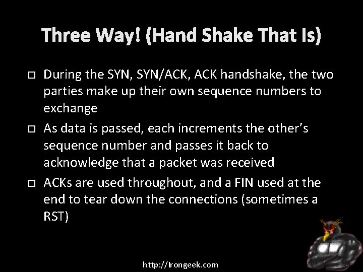 Three Way! (Hand Shake That Is) During the SYN, SYN/ACK, ACK handshake, the two
