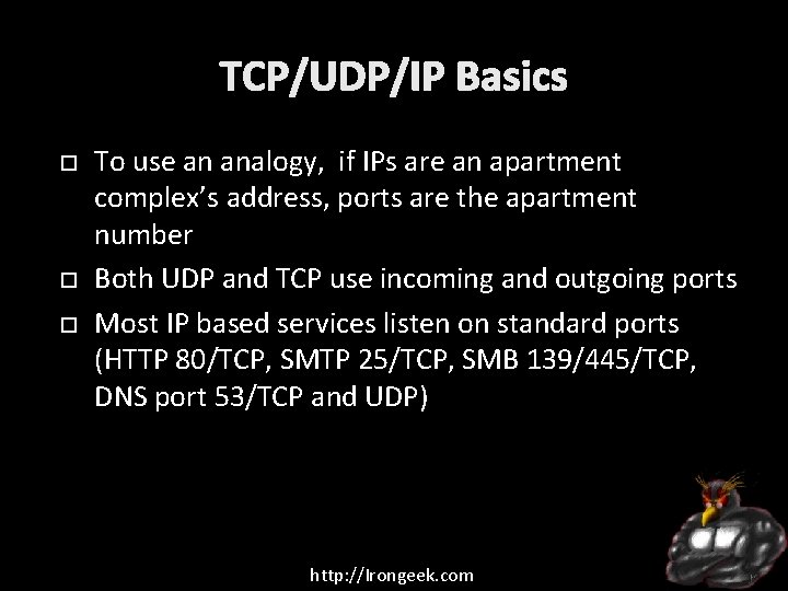 TCP/UDP/IP Basics To use an analogy, if IPs are an apartment complex’s address, ports