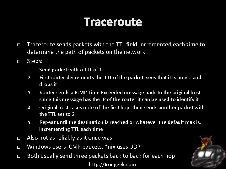 Traceroute sends packets with the TTL field Incremented each time to determine the path