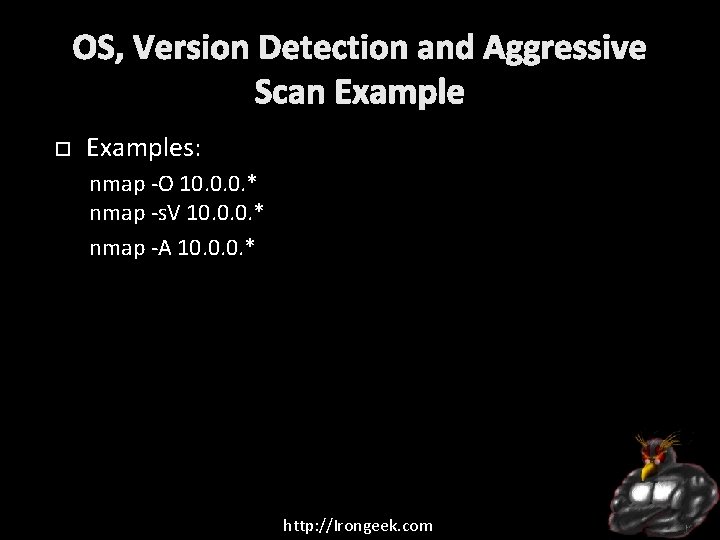OS, Version Detection and Aggressive Scan Examples: nmap -O 10. 0. 0. * nmap