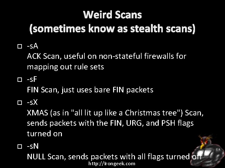 Weird Scans (sometimes know as stealth scans) -s. A ACK Scan, useful on non-stateful