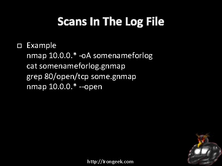 Scans In The Log File Example nmap 10. 0. 0. * -o. A somenameforlog