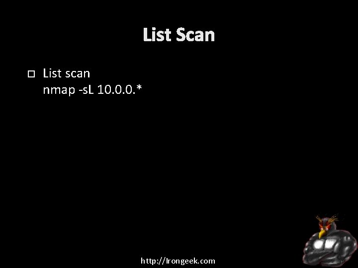 List Scan List scan nmap -s. L 10. 0. 0. * http: //Irongeek. com