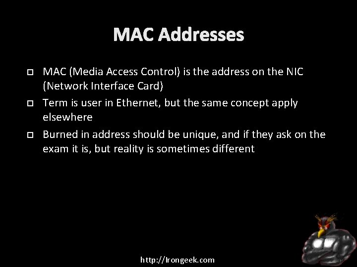 MAC Addresses MAC (Media Access Control) is the address on the NIC (Network Interface