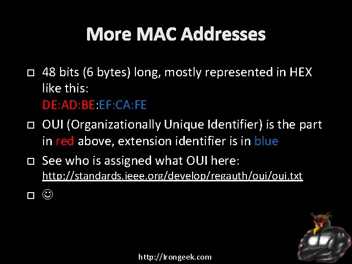 More MAC Addresses 48 bits (6 bytes) long, mostly represented in HEX like this: