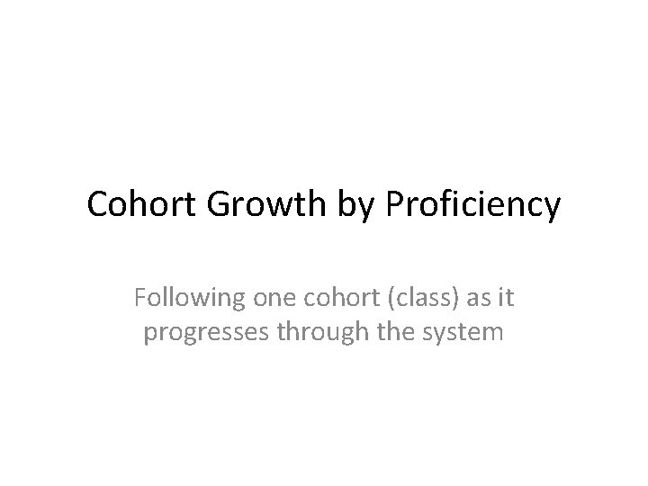 Cohort Growth by Proficiency Following one cohort (class) as it progresses through the system