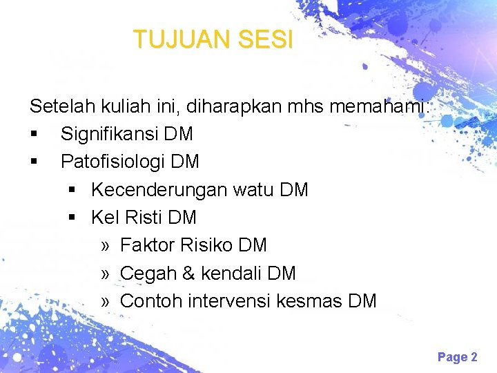 TUJUAN SESI Setelah kuliah ini, diharapkan mhs memahami: Signifikansi DM Patofisiologi DM Kecenderungan watu