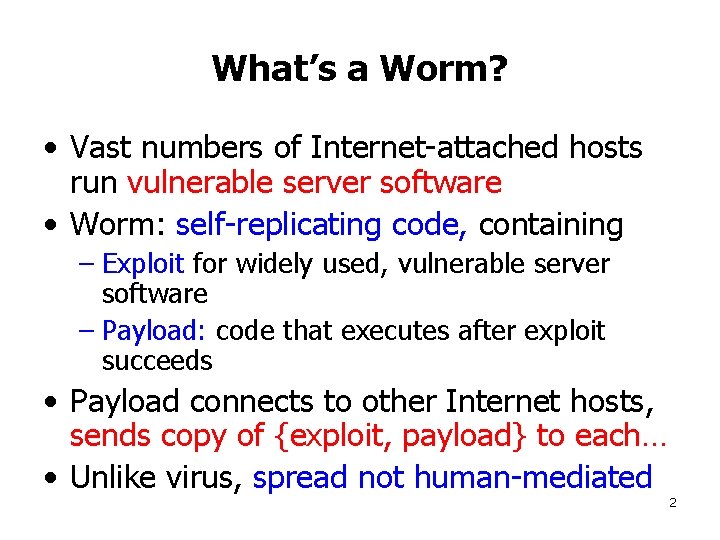 What’s a Worm? • Vast numbers of Internet-attached hosts run vulnerable server software •