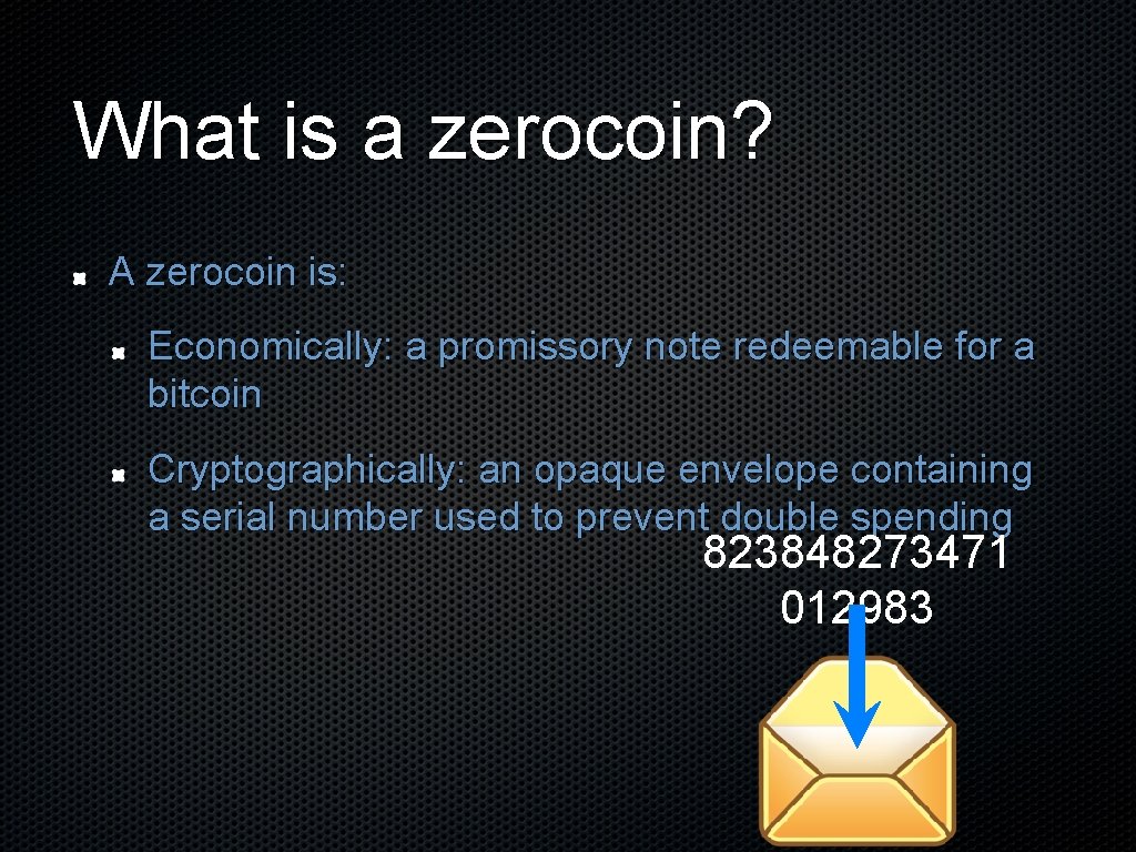 What is a zerocoin? A zerocoin is: Economically: a promissory note redeemable for a
