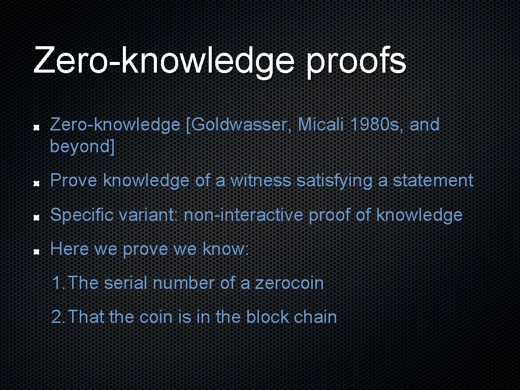 Zero-knowledge proofs Zero-knowledge [Goldwasser, Micali 1980 s, and beyond] Prove knowledge of a witness