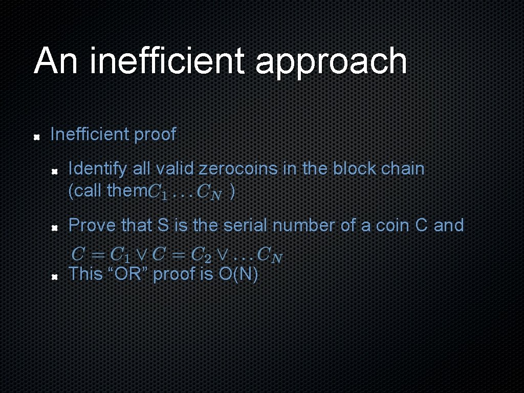 An inefficient approach Inefficient proof Identify all valid zerocoins in the block chain (call