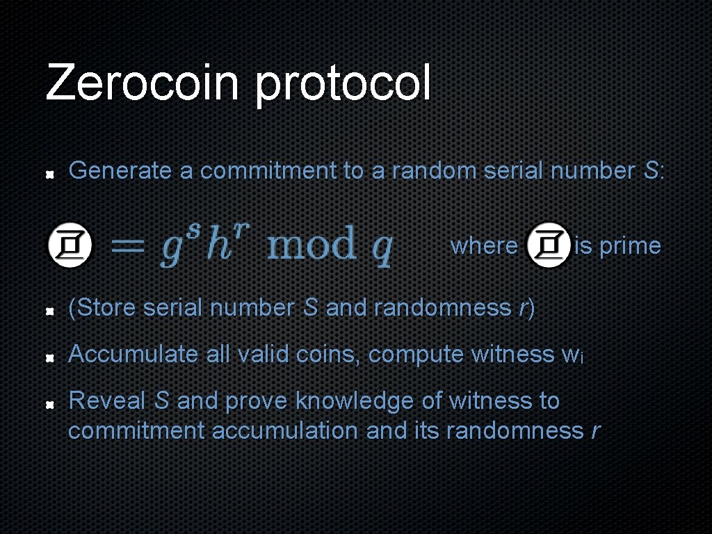 Zerocoin protocol Generate a commitment to a random serial number S: where is prime