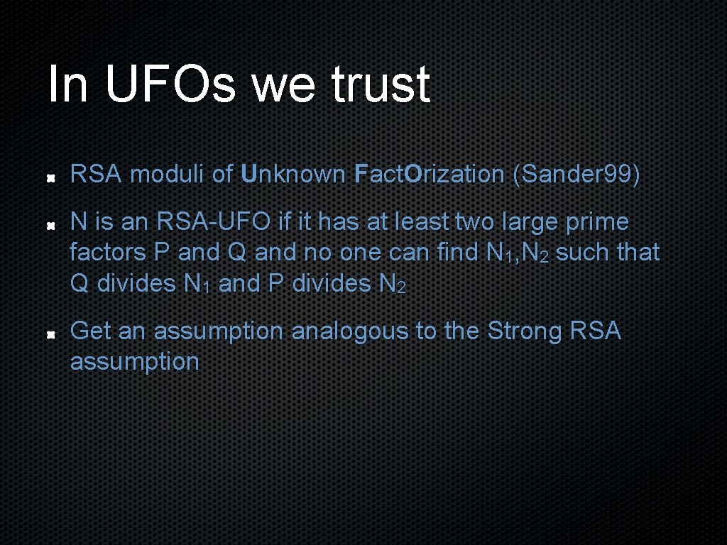 In UFOs we trust RSA moduli of Unknown Fact. Orization (Sander 99) N is