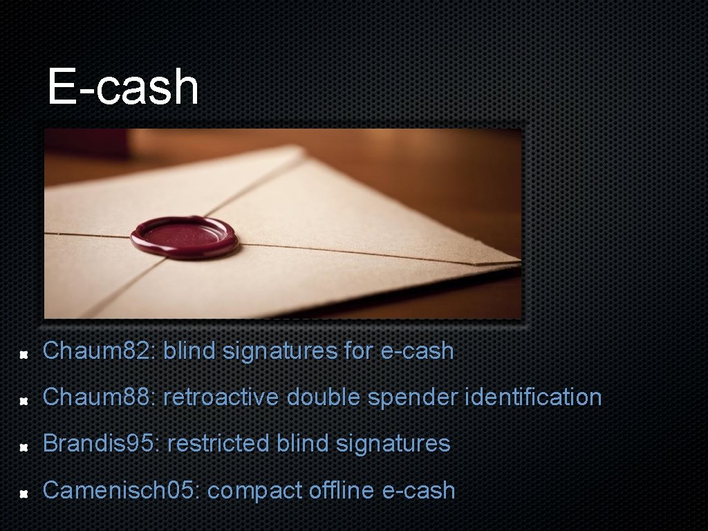 E-cash Chaum 82: blind signatures for e-cash Chaum 88: retroactive double spender identification Brandis
