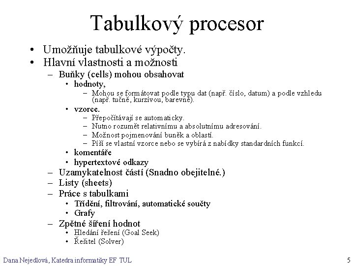 Tabulkový procesor • Umožňuje tabulkové výpočty. • Hlavní vlastnosti a možnosti – Buňky (cells)