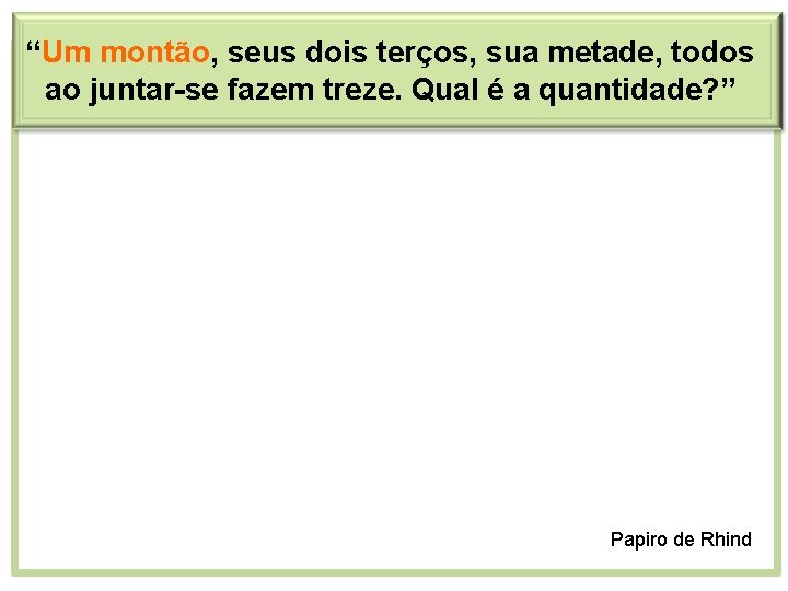 “Um montão, seus dois terços, sua metade, todos ao juntar-se fazem treze. Qual é