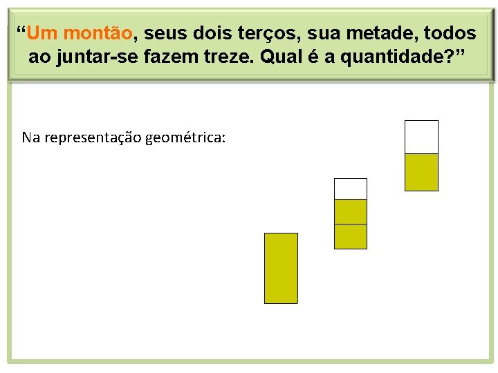 “Um montão, seus dois terços, sua metade, todos ao juntar-se fazem treze. Qual é