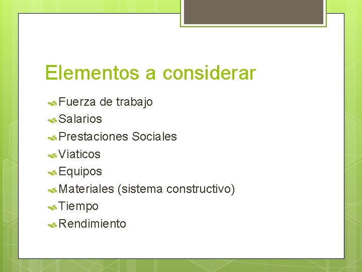 Elementos a considerar Fuerza de trabajo Salarios Prestaciones Sociales Viaticos Equipos Materiales (sistema constructivo)