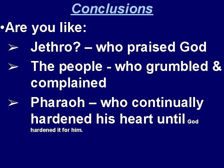 Conclusions • Are you like: ➢ Jethro? – who praised God ➢ The people