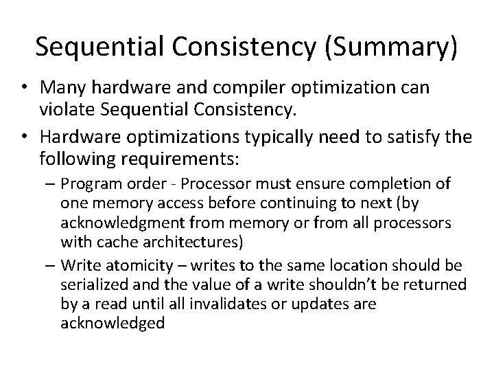 Sequential Consistency (Summary) • Many hardware and compiler optimization can violate Sequential Consistency. •