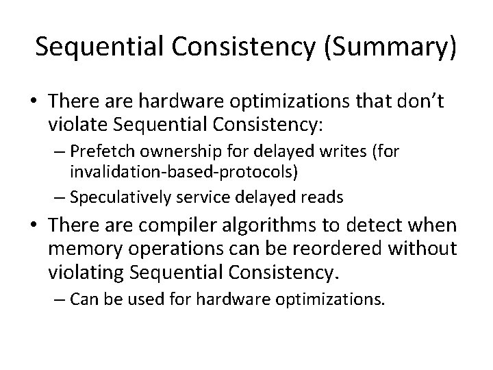 Sequential Consistency (Summary) • There are hardware optimizations that don’t violate Sequential Consistency: –