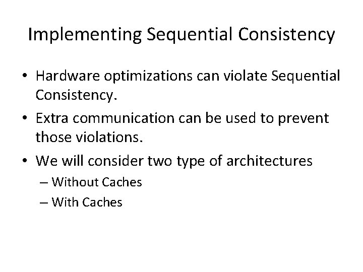 Implementing Sequential Consistency • Hardware optimizations can violate Sequential Consistency. • Extra communication can