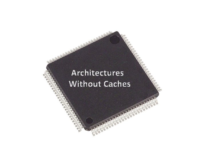 Architectures Without Caches 