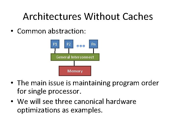 Architectures Without Caches • Common abstraction: P 1 P 2 Pn General Interconnect Memory
