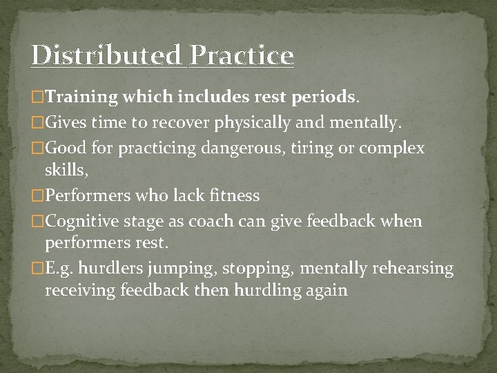 Distributed Practice �Training which includes rest periods. �Gives time to recover physically and mentally.