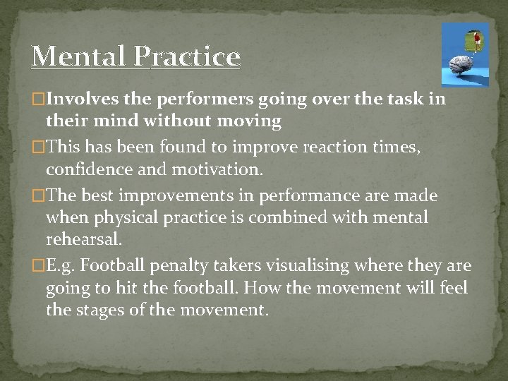 Mental Practice �Involves the performers going over the task in their mind without moving