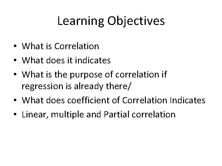 Learning Objectives • What is Correlation • What does it indicates • What is