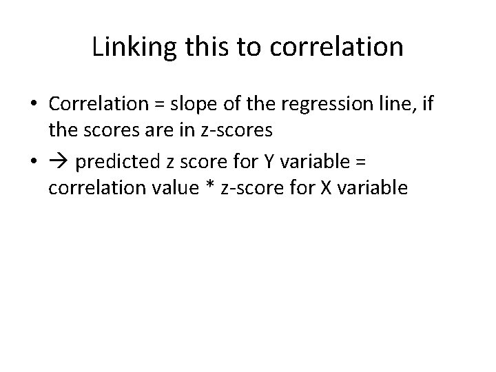 Linking this to correlation • Correlation = slope of the regression line, if the