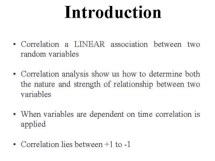 Introduction • Correlation a LINEAR association between two random variables • Correlation analysis show