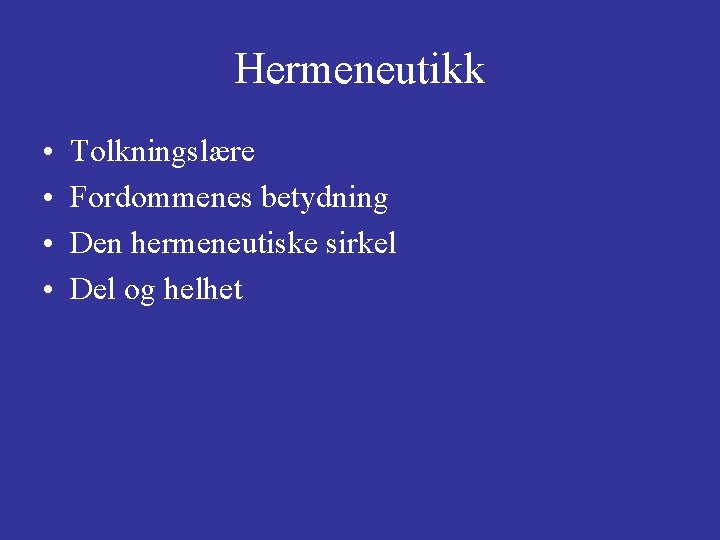 Hermeneutikk • • Tolkningslære Fordommenes betydning Den hermeneutiske sirkel Del og helhet 