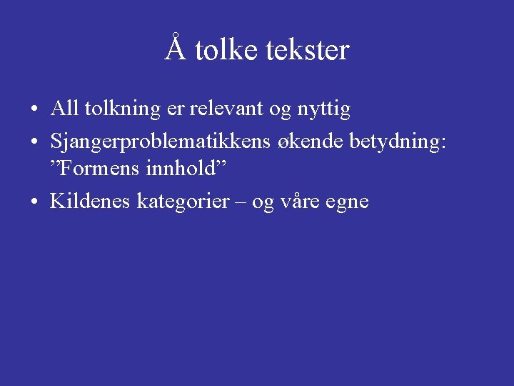 Å tolke tekster • All tolkning er relevant og nyttig • Sjangerproblematikkens økende betydning: