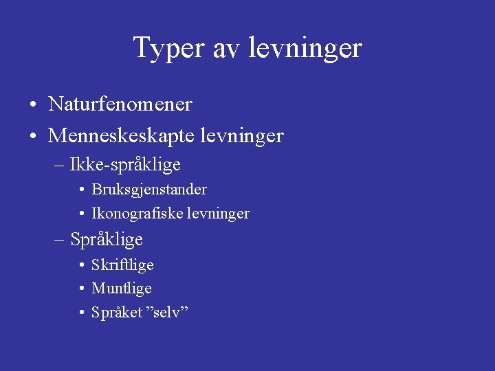 Typer av levninger • Naturfenomener • Menneskeskapte levninger – Ikke-språklige • Bruksgjenstander • Ikonografiske