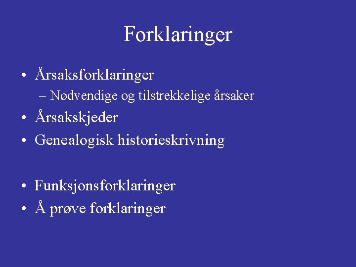 Forklaringer • Årsaksforklaringer – Nødvendige og tilstrekkelige årsaker • Årsakskjeder • Genealogisk historieskrivning •